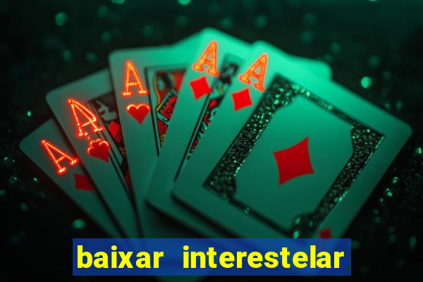 baixar interestelar 4k dublado